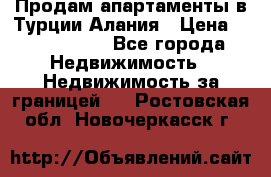 Продам апартаменты в Турции.Алания › Цена ­ 2 590 000 - Все города Недвижимость » Недвижимость за границей   . Ростовская обл.,Новочеркасск г.